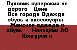  Пуховик суперский не дорого › Цена ­ 5 000 - Все города Одежда, обувь и аксессуары » Женская одежда и обувь   . Ненецкий АО,Хонгурей п.